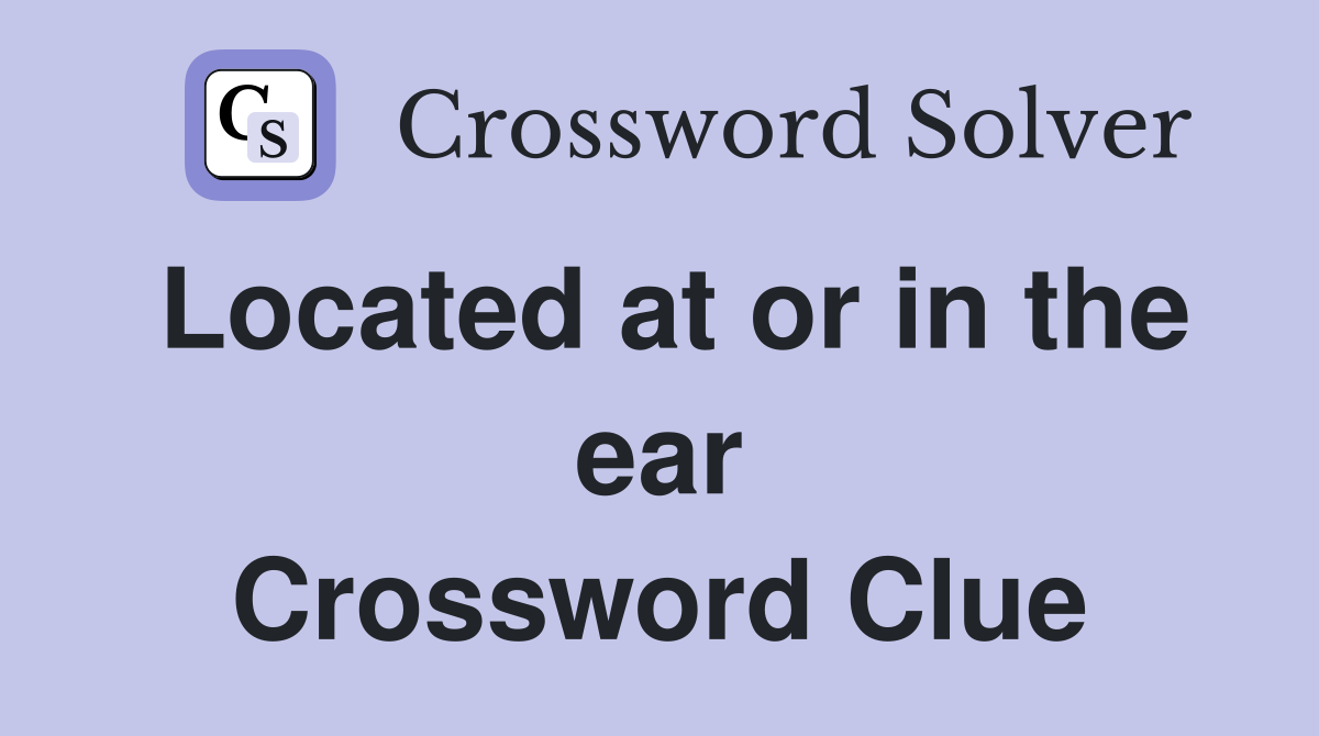 Located at or in the ear Crossword Clue