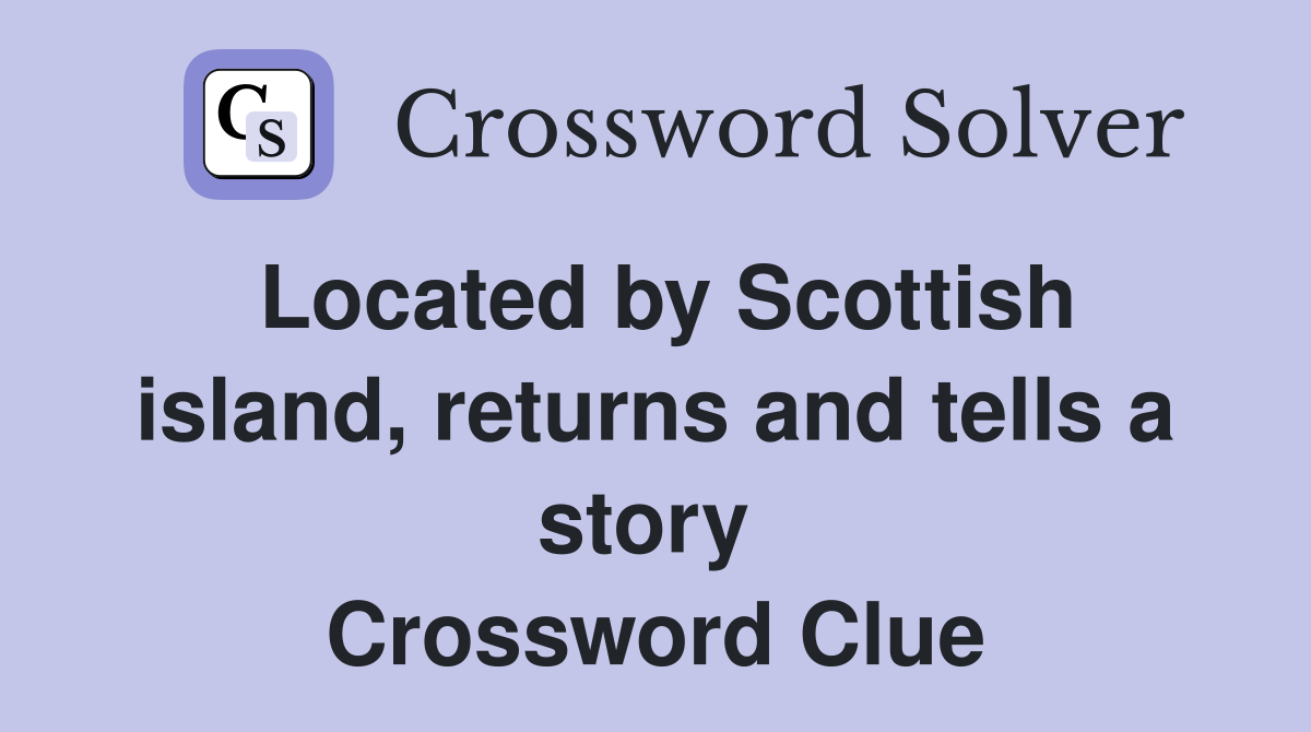 Located by Scottish island, returns and tells a story  Crossword Clue