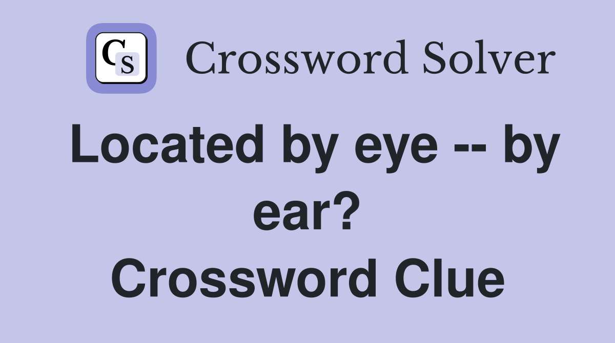 Located by eye -- by ear? Crossword Clue