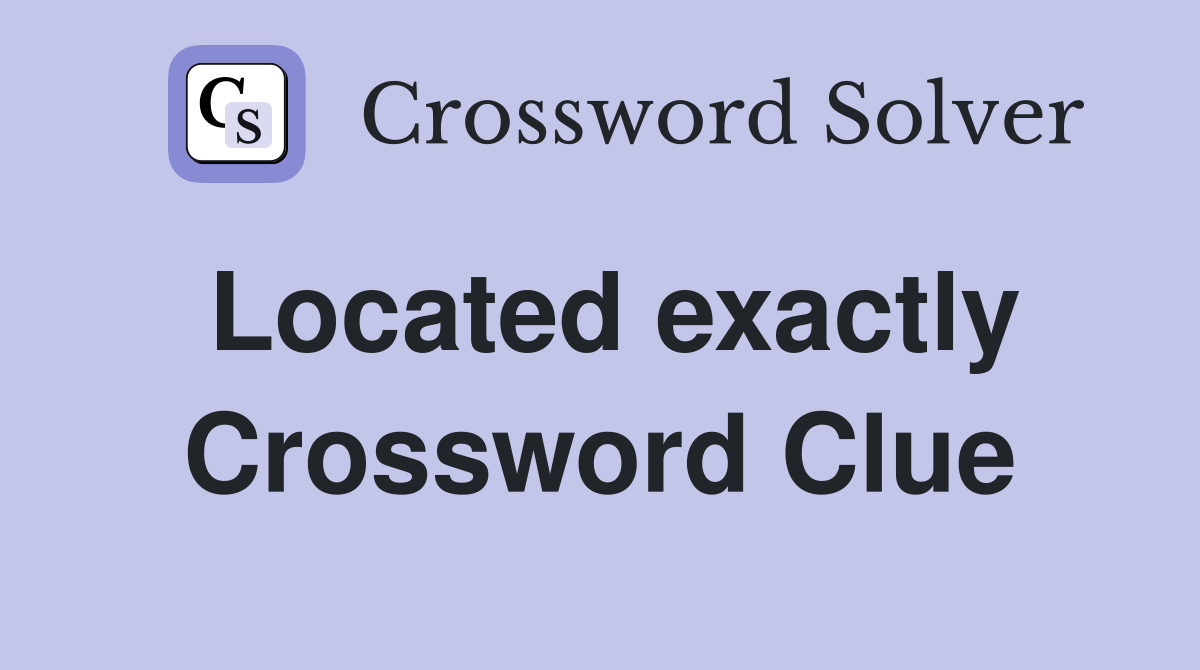 Located exactly Crossword Clue
