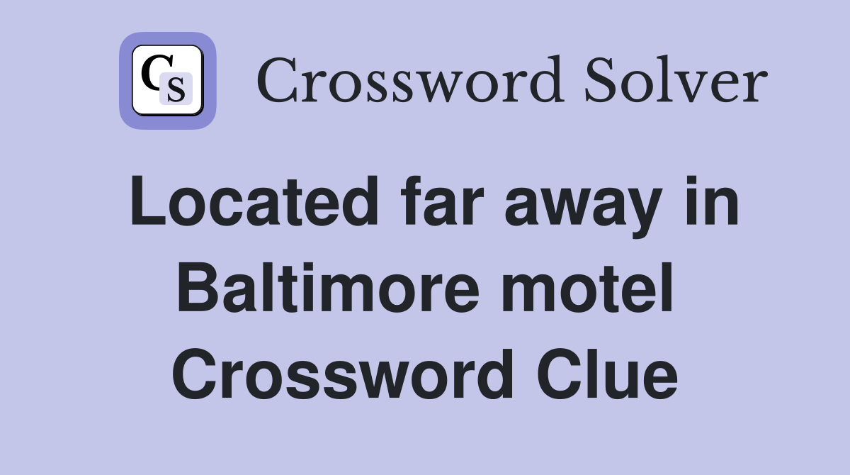 Located far away in Baltimore motel Crossword Clue