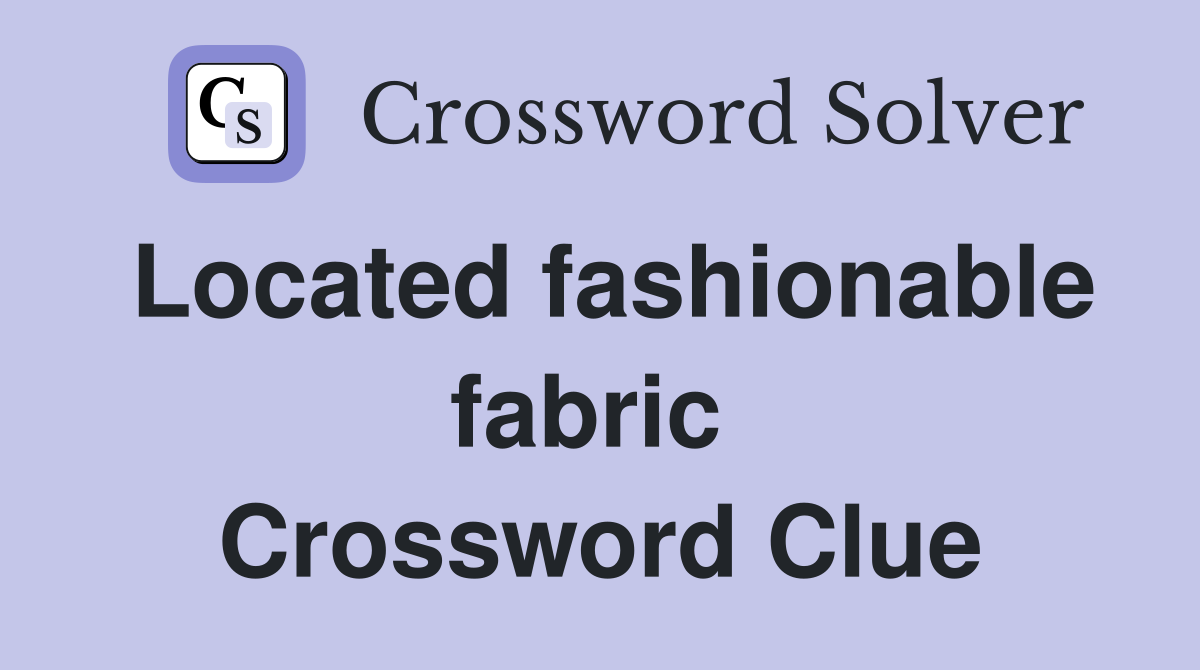 Located fashionable fabric  Crossword Clue