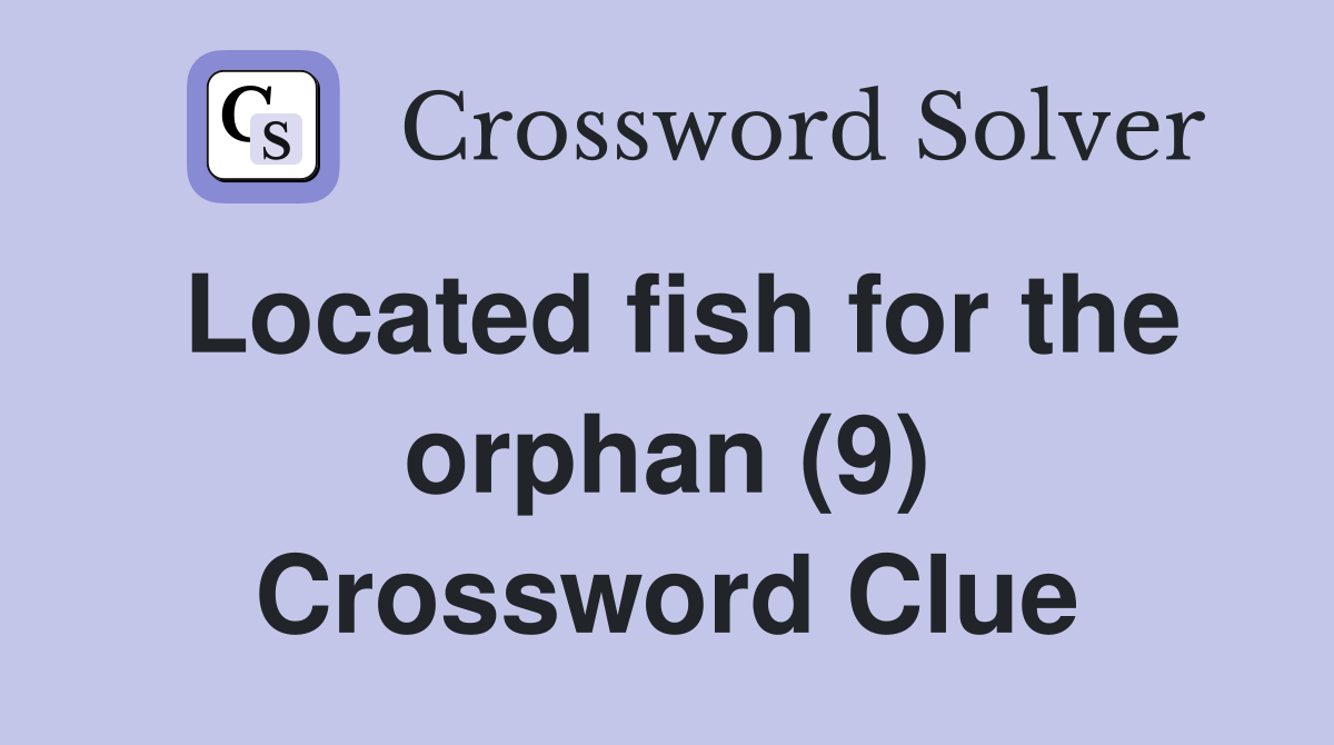Located fish for the orphan (9) Crossword Clue