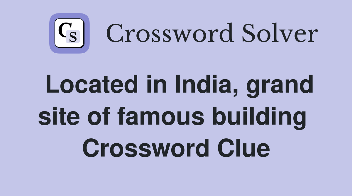 Located in India, grand site of famous building  Crossword Clue