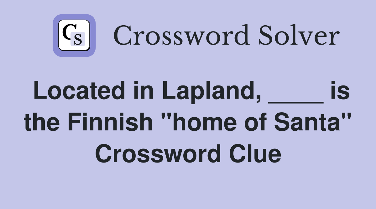 Located in Lapland, ____ is the Finnish "home of Santa" Crossword Clue