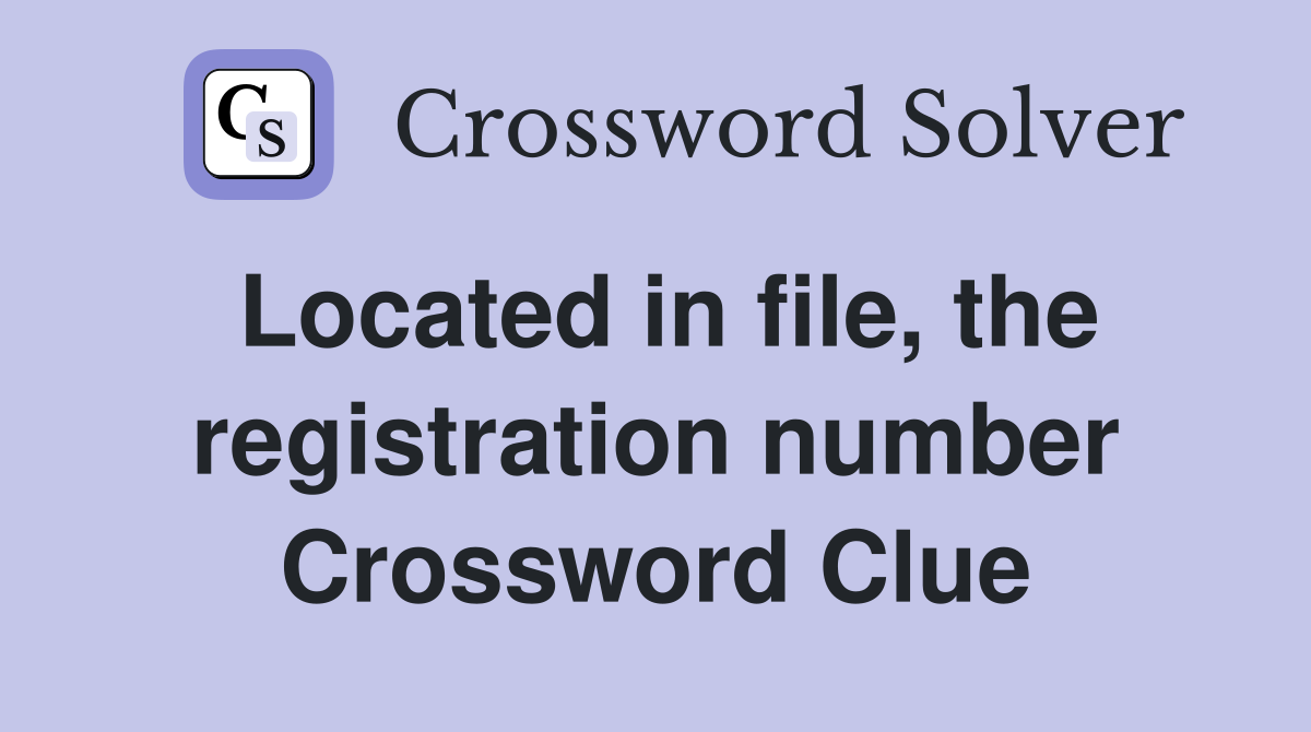 Located in file, the registration number Crossword Clue