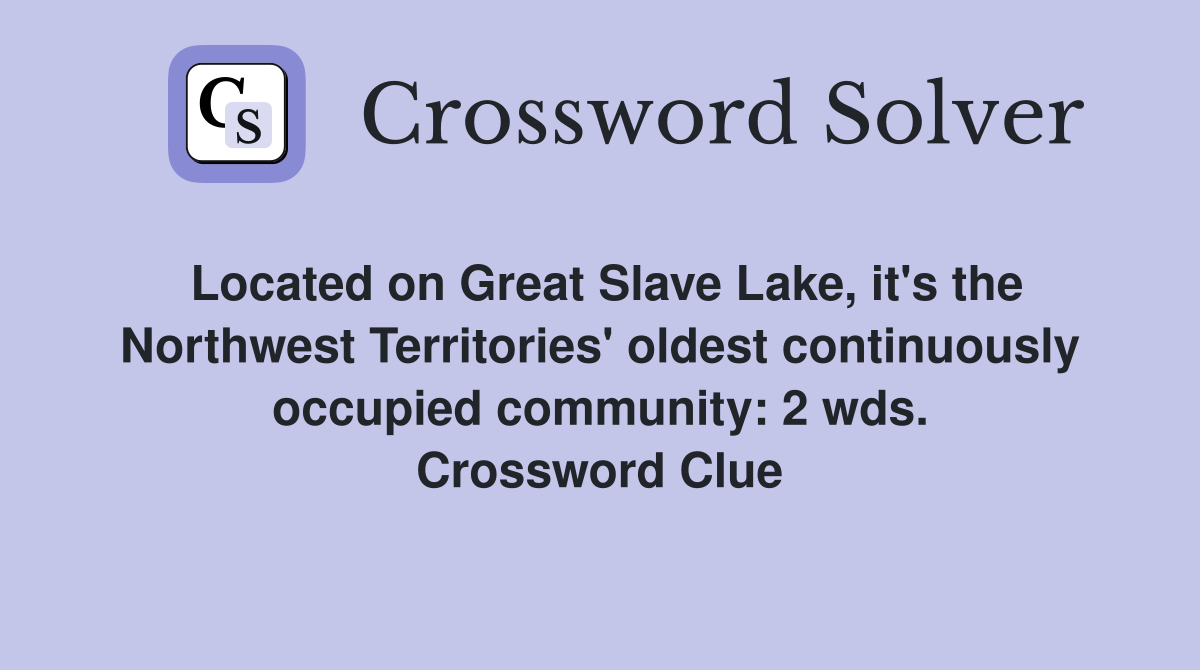 Located on Great Slave Lake, it's the Northwest Territories' oldest continuously occupied community: 2 wds. Crossword Clue