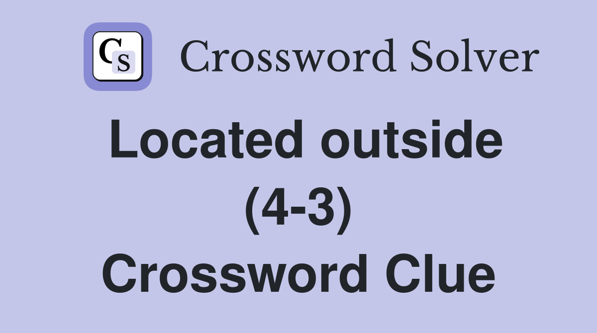 Located outside (4-3) Crossword Clue