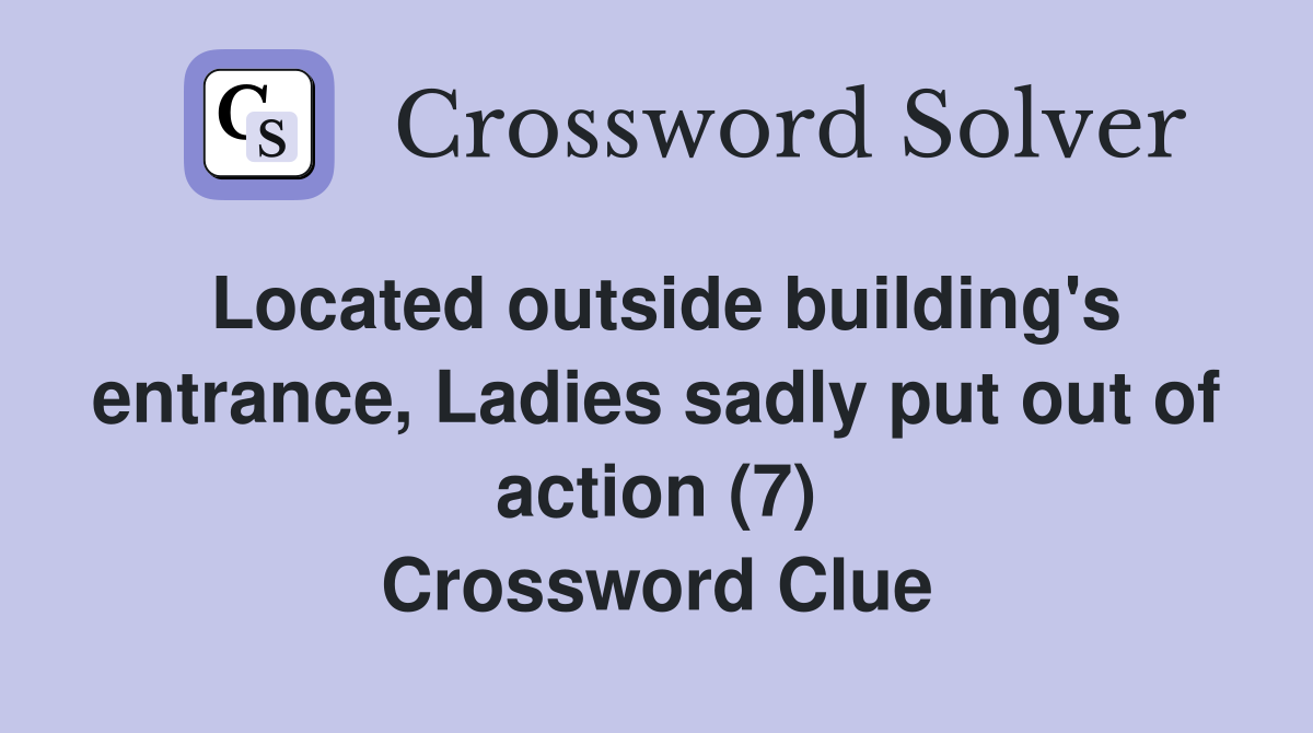 Located outside building's entrance, Ladies sadly put out of action (7) Crossword Clue