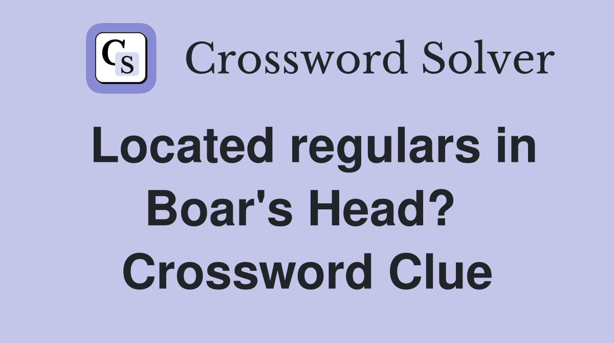 Located regulars in Boar's Head?  Crossword Clue