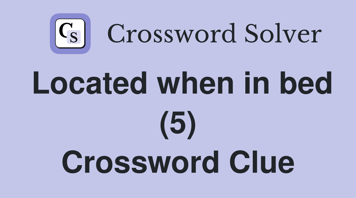 Located when in bed (5) Crossword Clue
