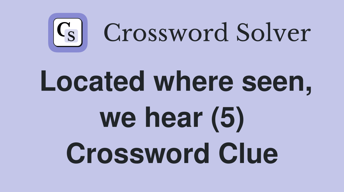 Located where seen, we hear (5) Crossword Clue