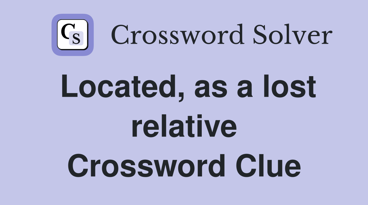 Located, as a lost relative Crossword Clue