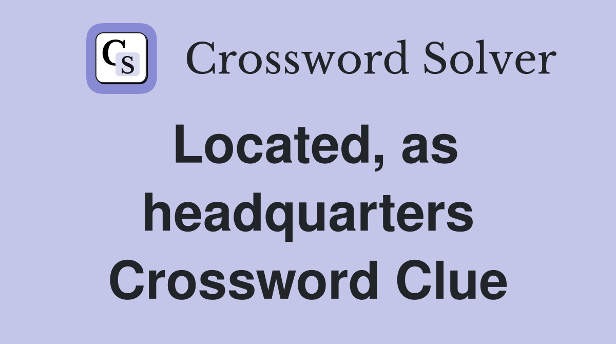 Located, as headquarters Crossword Clue