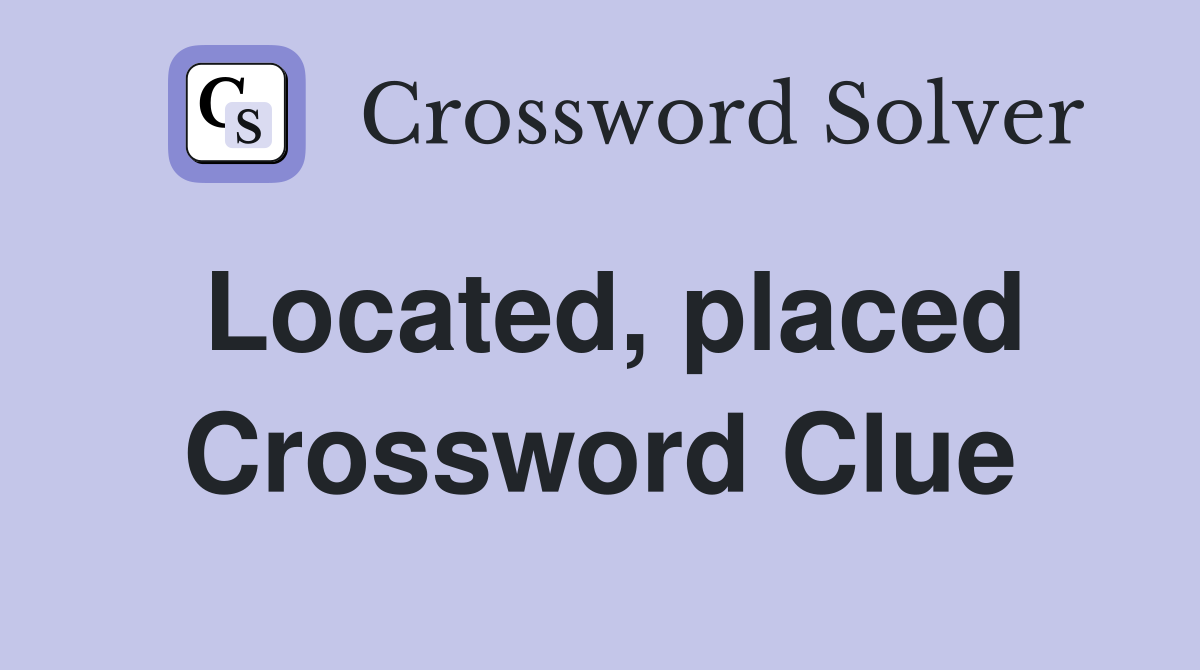 Located, placed Crossword Clue
