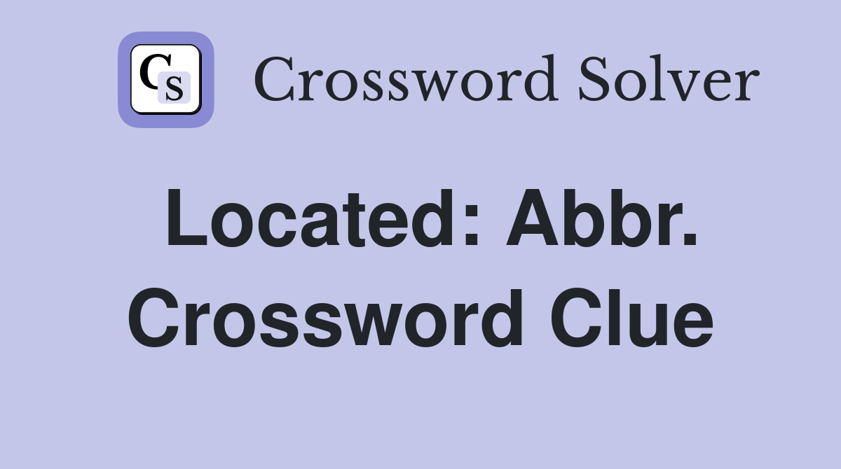 Located: Abbr. Crossword Clue
