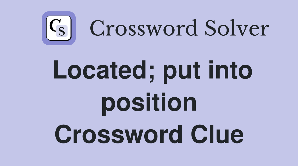 Located; put into position Crossword Clue