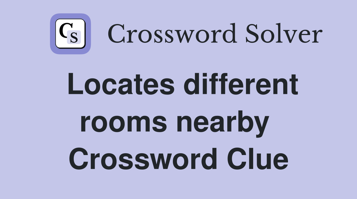 Locates different rooms nearby  Crossword Clue