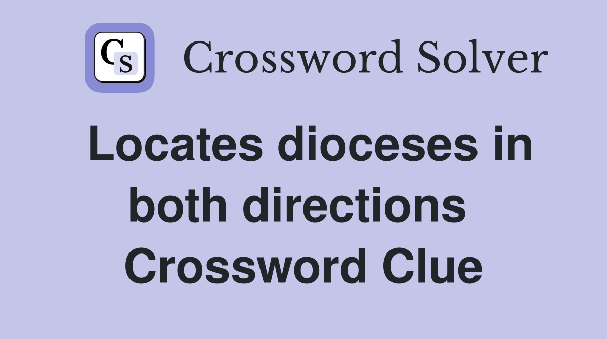 Locates dioceses in both directions  Crossword Clue