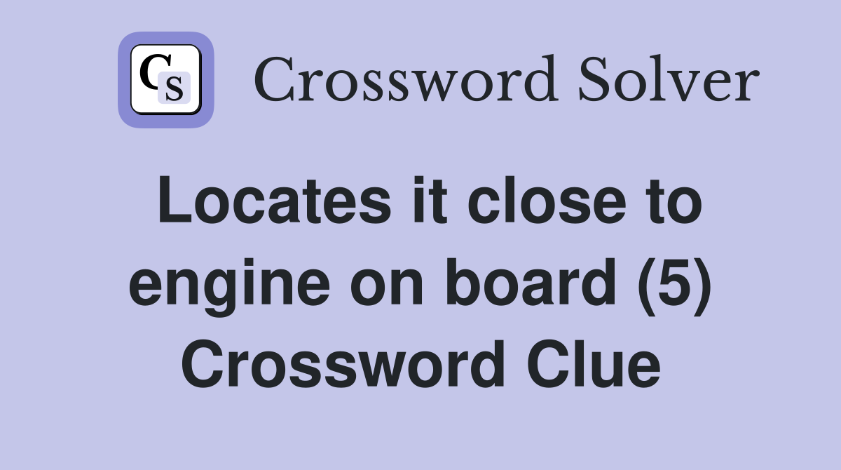 Locates it close to engine on board (5) Crossword Clue