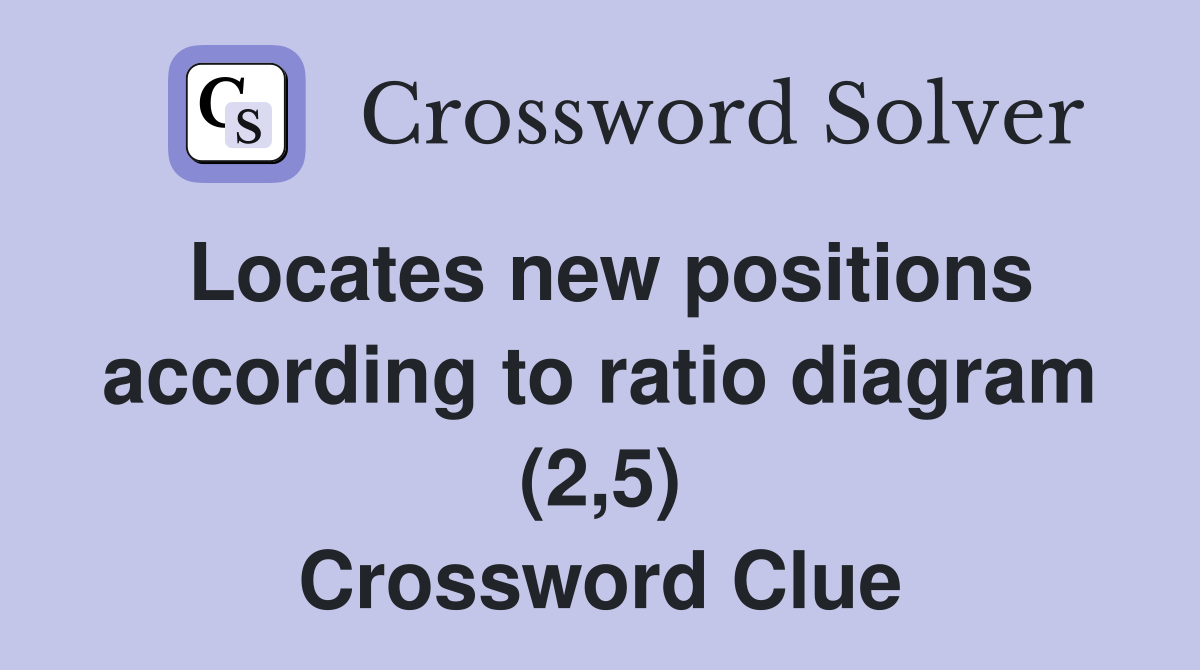 Locates new positions according to ratio diagram (2,5) Crossword Clue