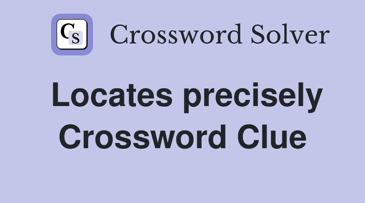 Locates precisely Crossword Clue