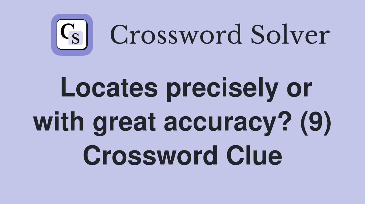 Locates precisely or with great accuracy? (9) Crossword Clue