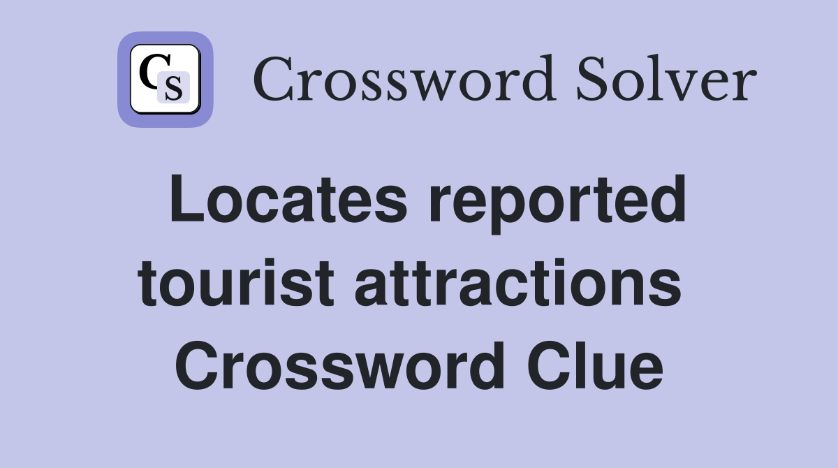 Locates reported tourist attractions  Crossword Clue