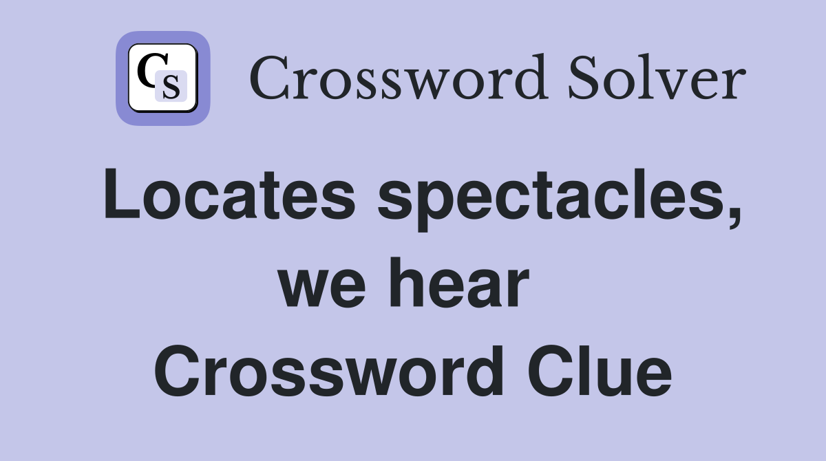 Locates spectacles, we hear  Crossword Clue