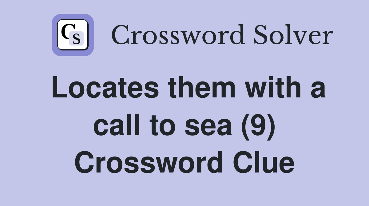 Locates them with a call to sea (9) Crossword Clue
