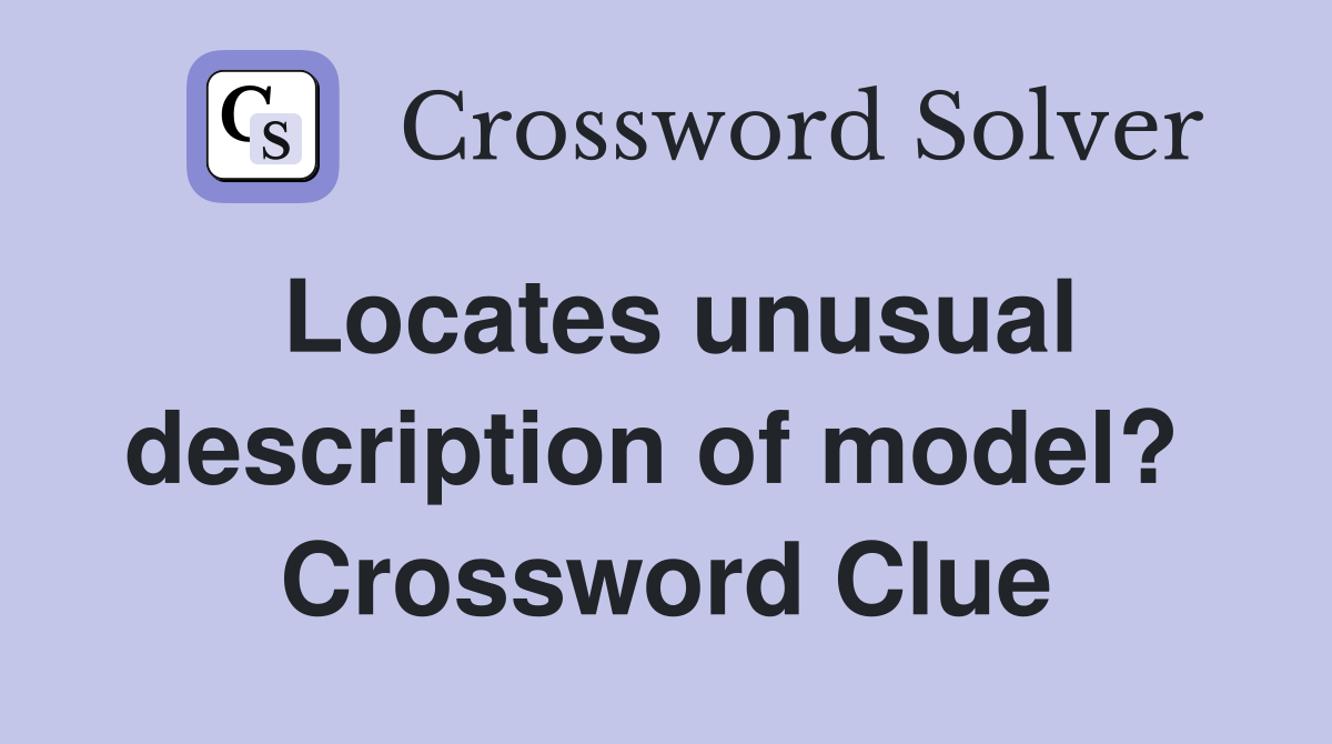 Locates unusual description of model?  Crossword Clue