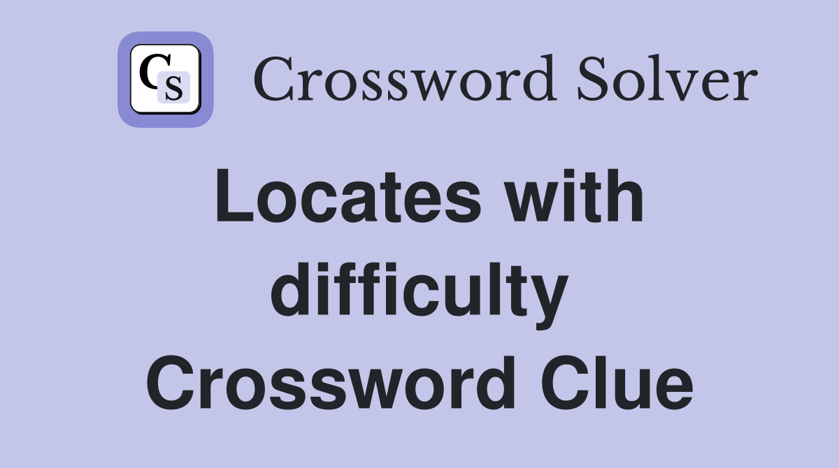 Locates with difficulty Crossword Clue