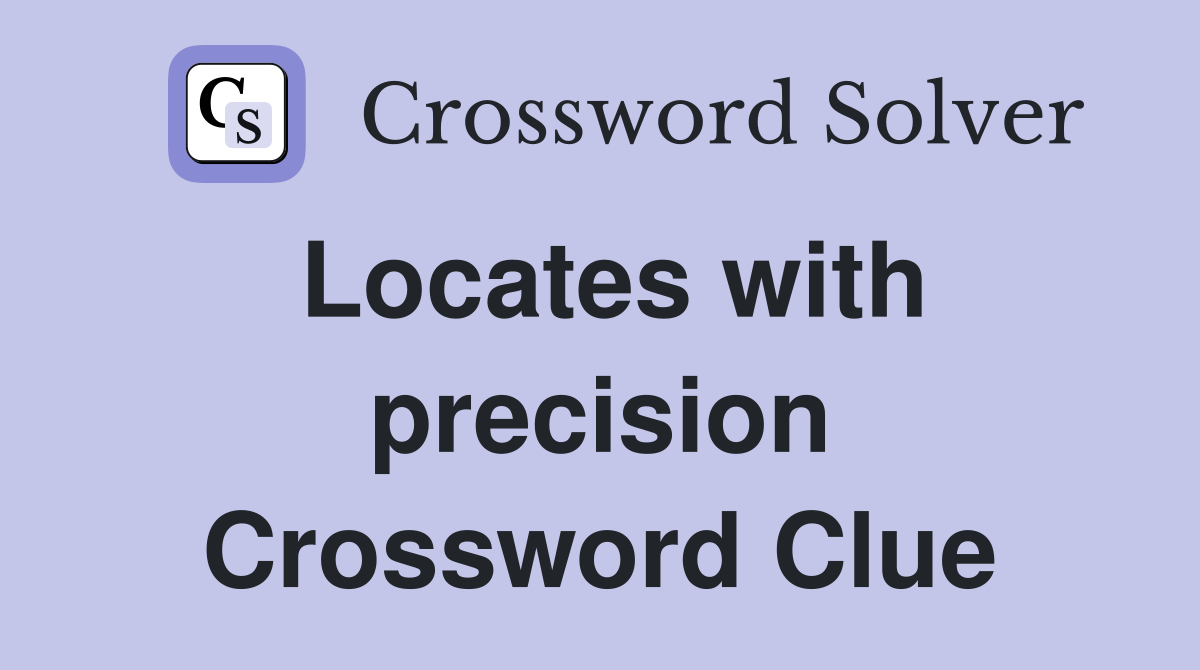 Locates with precision Crossword Clue