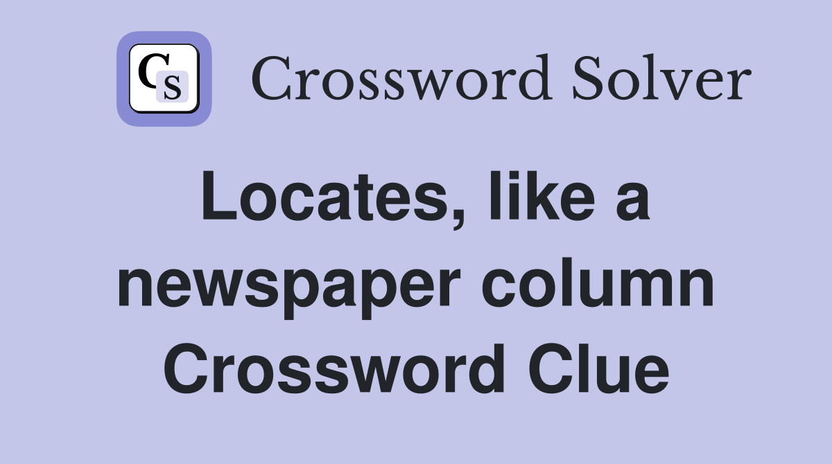 Locates, like a newspaper column Crossword Clue