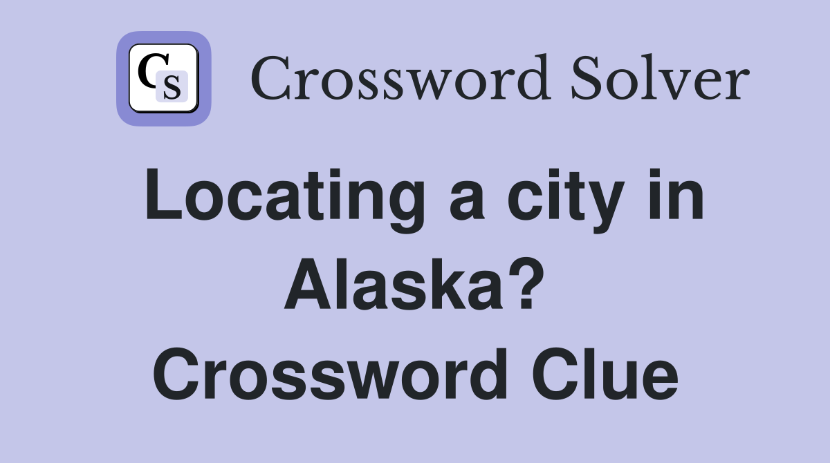Locating a city in Alaska? Crossword Clue