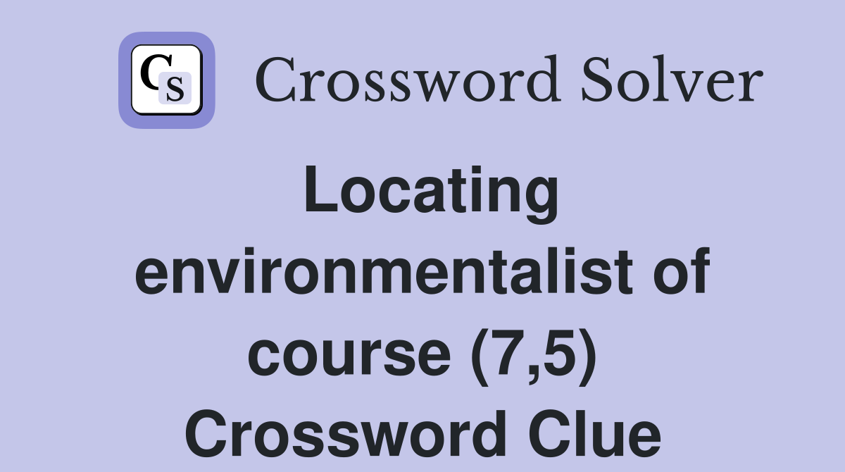 Locating environmentalist of course (7,5) Crossword Clue