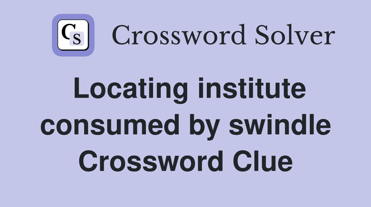 Locating institute consumed by swindle Crossword Clue