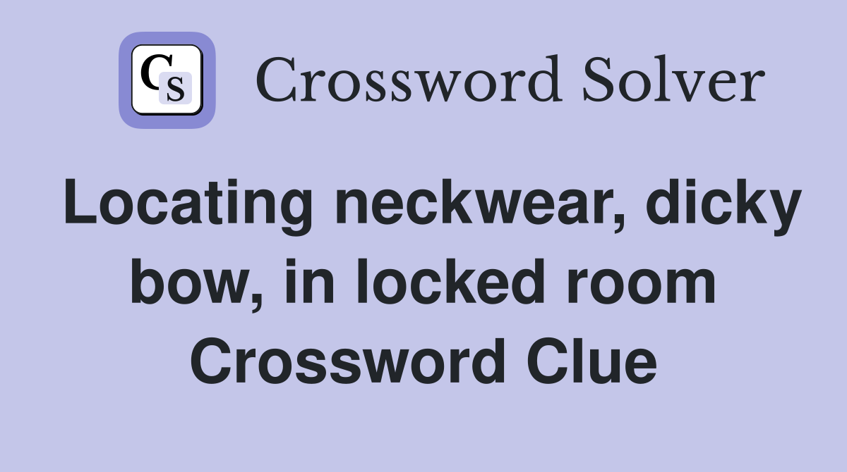 Locating neckwear, dicky bow, in locked room Crossword Clue