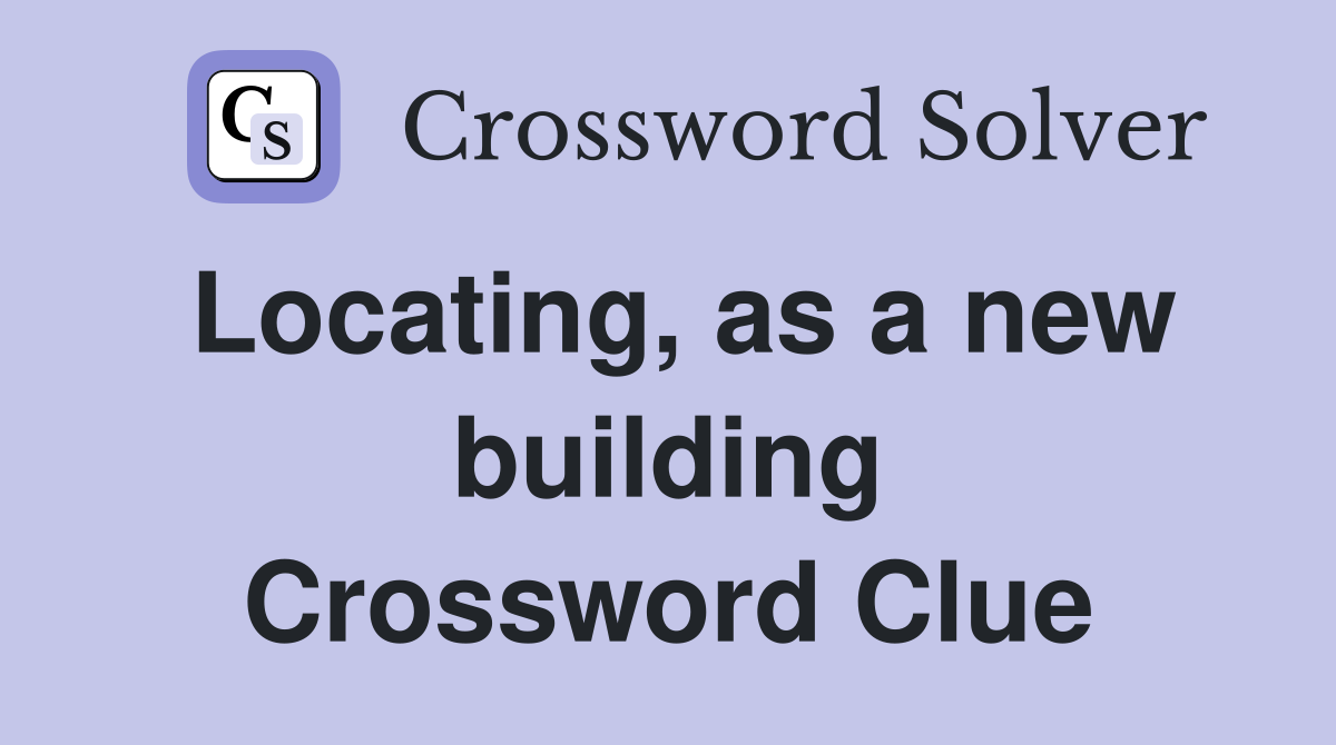 Locating, as a new building Crossword Clue