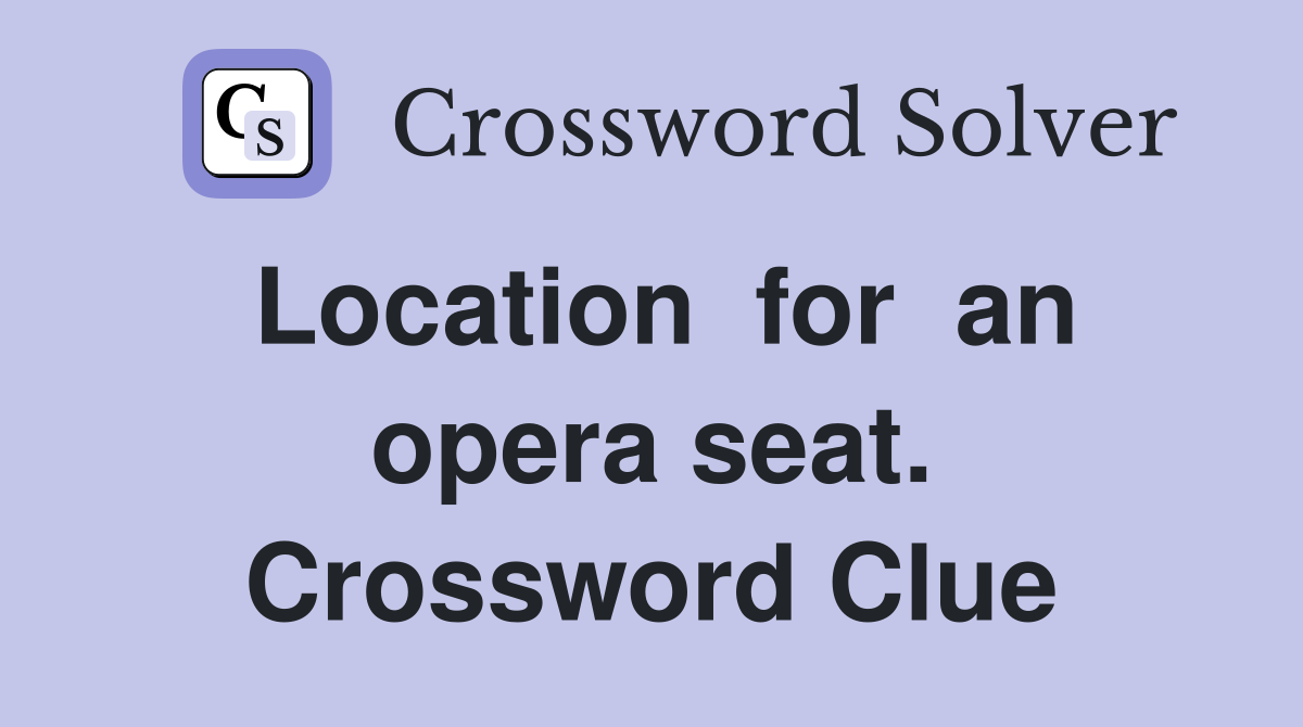 Location  for  an opera seat. Crossword Clue
