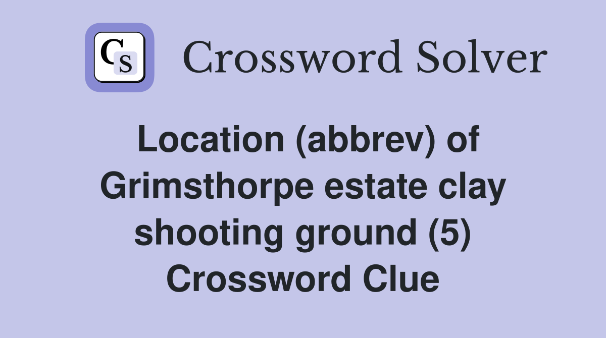 Location (abbrev) of Grimsthorpe estate clay shooting ground (5) Crossword Clue