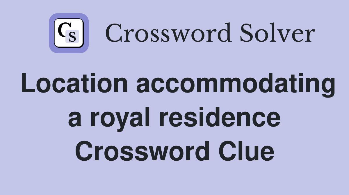 Location accommodating a royal residence Crossword Clue