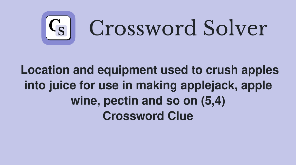Location and equipment used to crush apples into juice for use in making applejack, apple wine, pectin and so on (5,4) Crossword Clue