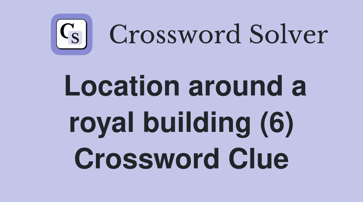 Location around a royal building (6) Crossword Clue