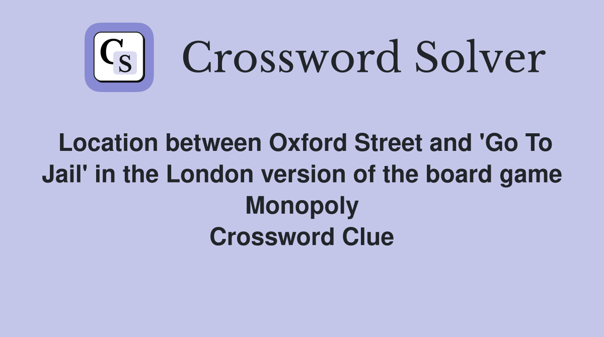 Location between Oxford Street and 'Go To Jail' in the London version of the board game Monopoly Crossword Clue