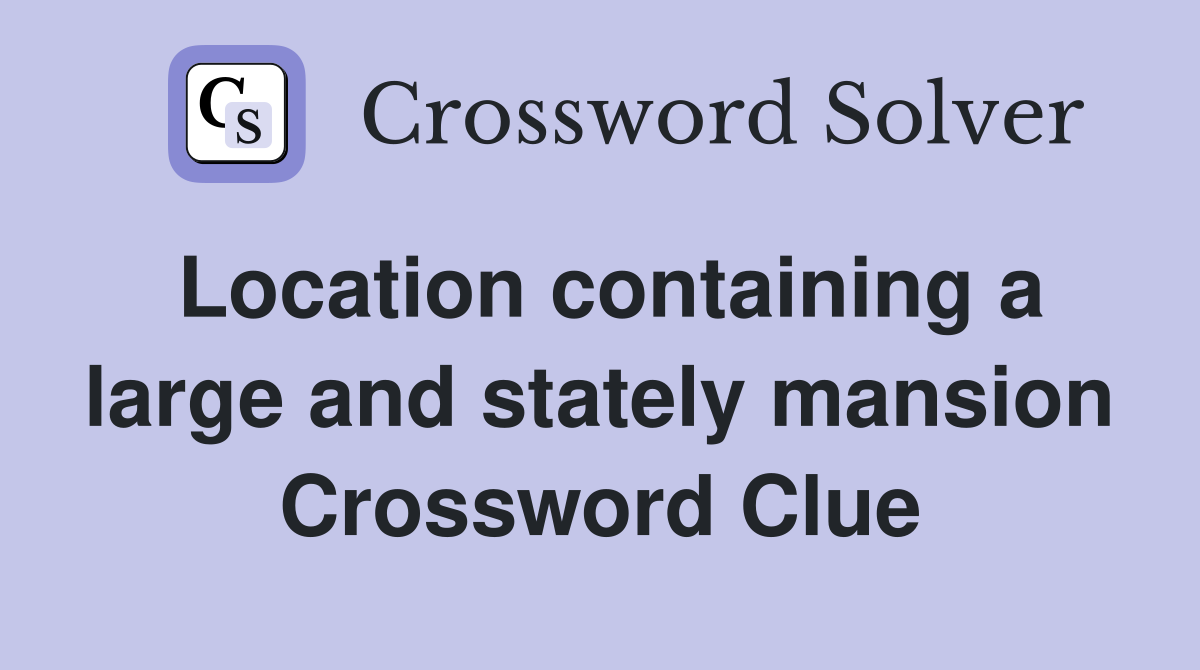 Location containing a large and stately mansion Crossword Clue
