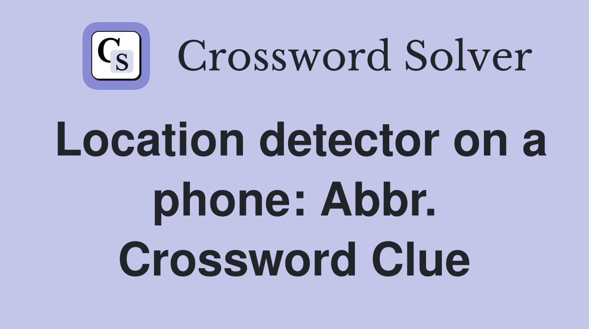 Location detector on a phone: Abbr. Crossword Clue