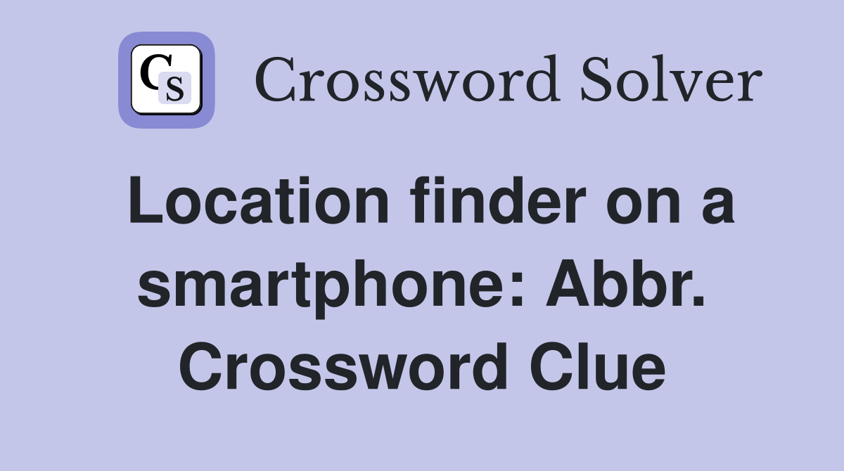 Location finder on a smartphone: Abbr. Crossword Clue