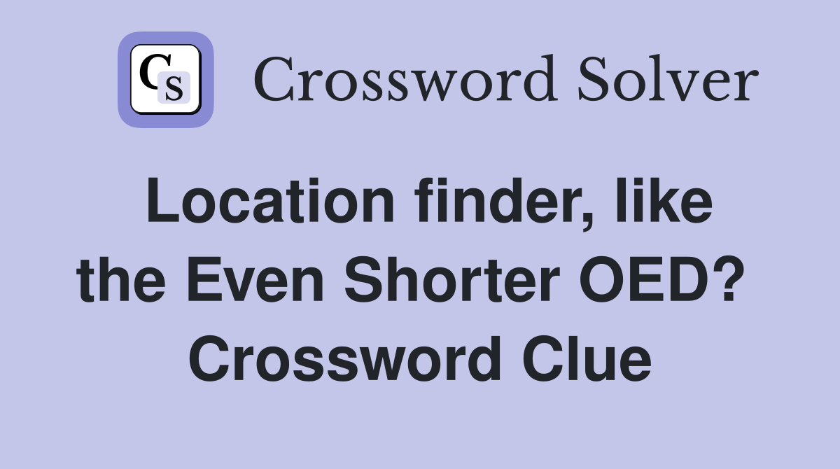 Location finder, like the Even Shorter OED?  Crossword Clue