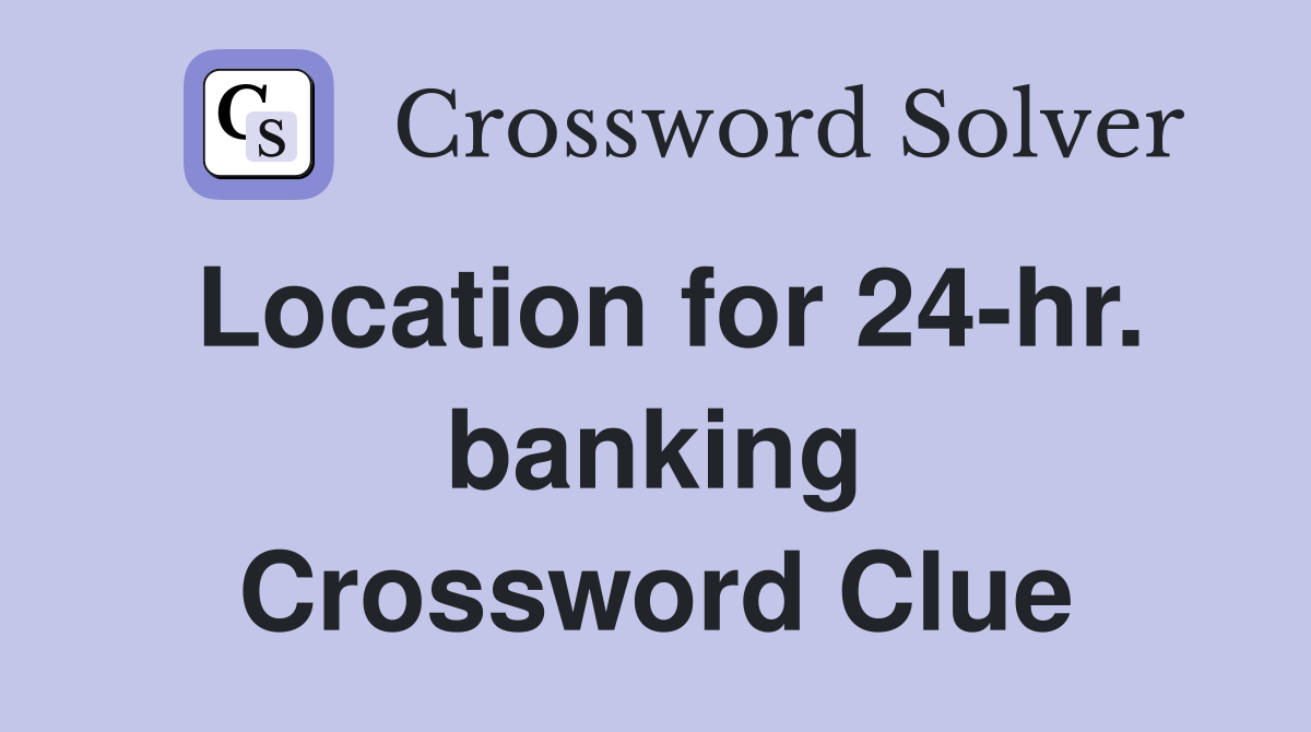 Location for 24-hr. banking Crossword Clue
